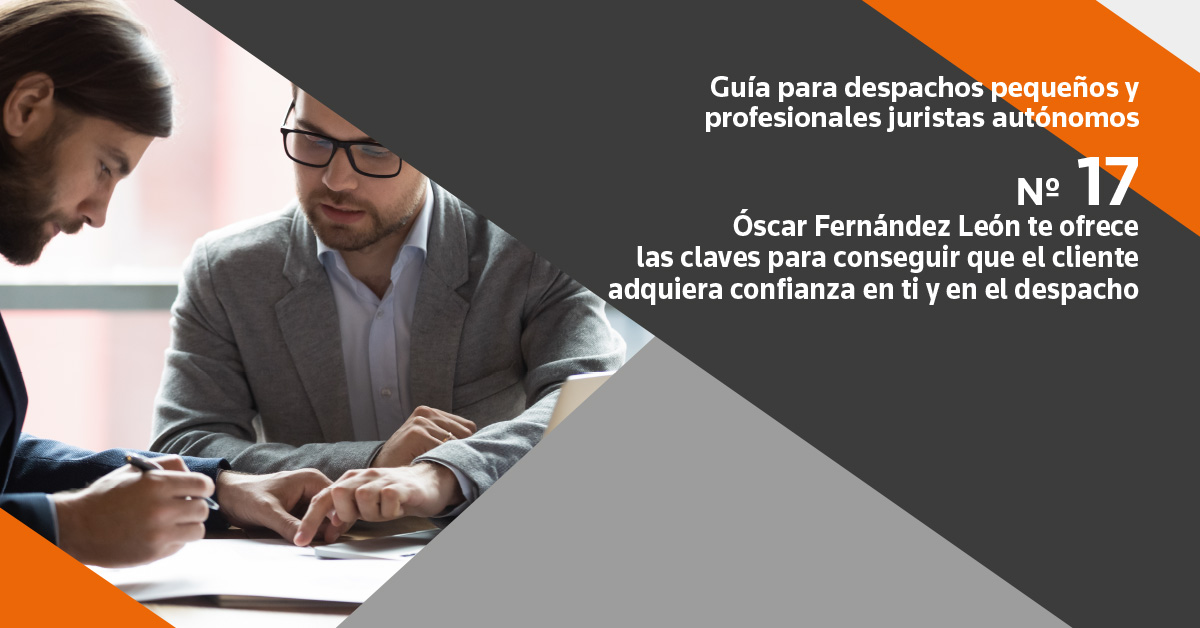 Guía del abogado autónomo: Óscar Fernández León te ofrece las claves para conseguir que el cliente adquiera confianza en ti y en el despacho