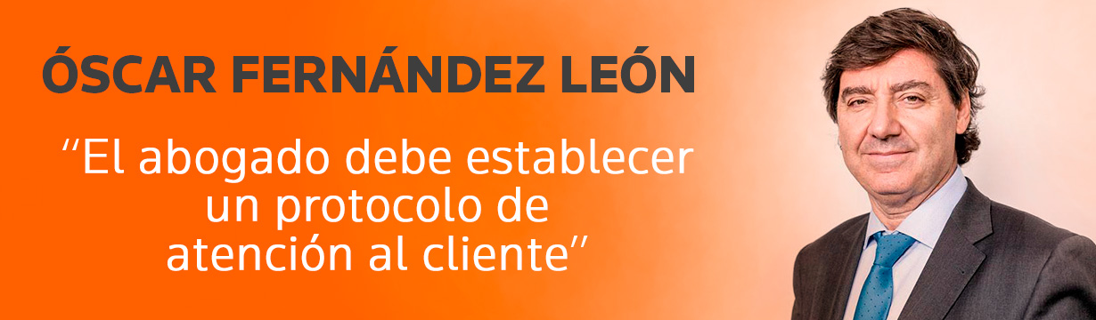 Entrevista Óscar Fernández León: El abogado debe establecer un protocolo de atención al cliente.