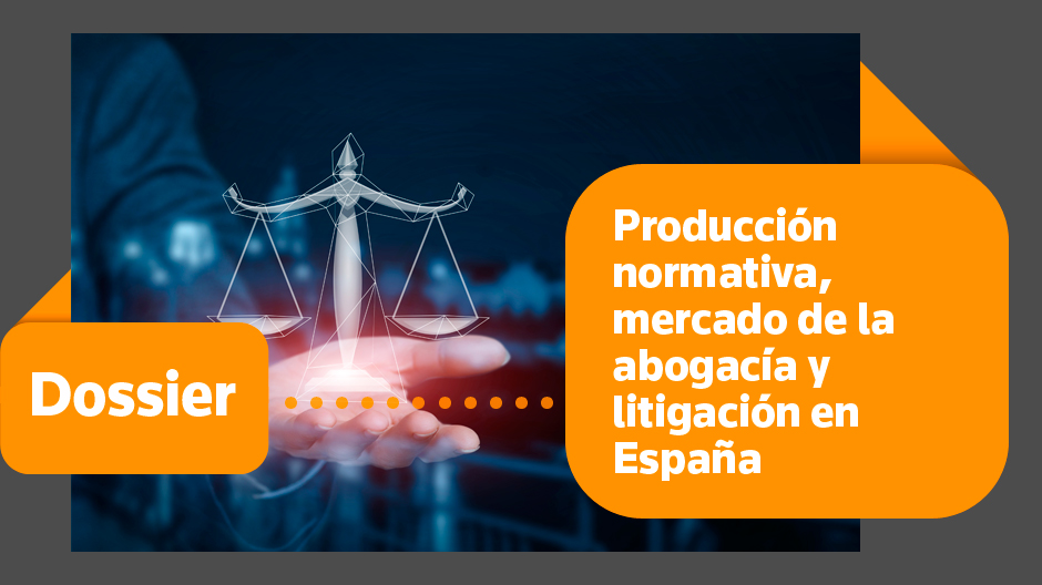 Dossier Producción normativa, mercado de la abogacía y litigación en España